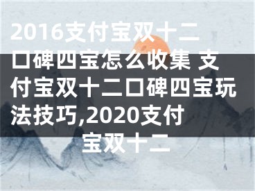 2016支付寶雙十二口碑四寶怎么收集 支付寶雙十二口碑四寶玩法技巧,2020支付寶雙十二