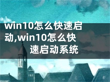 win10怎么快速啟動,win10怎么快速啟動系統(tǒng)