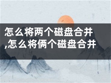 怎么將兩個(gè)磁盤合并 ,怎么將倆個(gè)磁盤合并