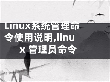 Linux系統(tǒng)管理命令使用說明,linux 管理員命令