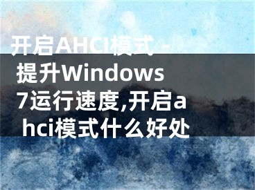 開啟AHCI模式 - 提升Windows 7運(yùn)行速度,開啟ahci模式什么好處