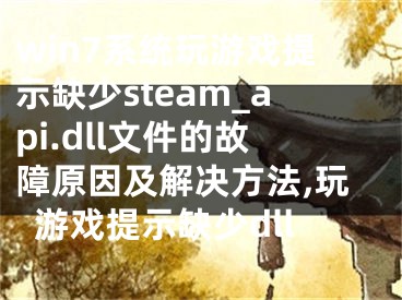 win7系統(tǒng)玩游戲提示缺少steam_api.dll文件的故障原因及解決方法,玩游戲提示缺少dll