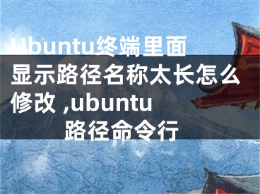 Ubuntu終端里面顯示路徑名稱太長怎么修改 ,ubuntu 路徑命令行