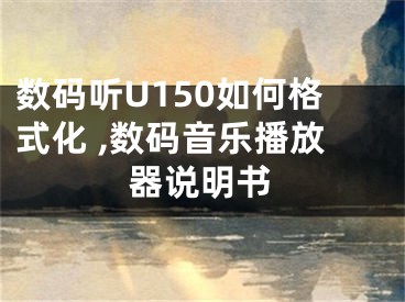 數(shù)碼聽U150如何格式化 ,數(shù)碼音樂播放器說明書