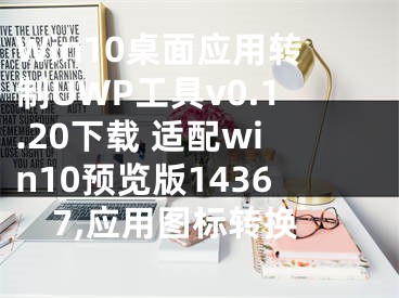 Win10桌面應(yīng)用轉(zhuǎn)制UWP工具v0.1.20下載 適配win10預(yù)覽版14367,應(yīng)用圖標(biāo)轉(zhuǎn)換