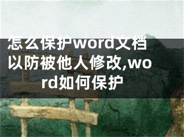 怎么保護(hù)word文檔以防被他人修改,word如何保護(hù)