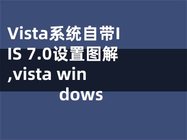 Vista系統(tǒng)自帶IIS 7.0設(shè)置圖解,vista windows