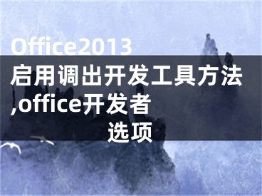 Office2013啟用調出開發(fā)工具方法,office開發(fā)者選項