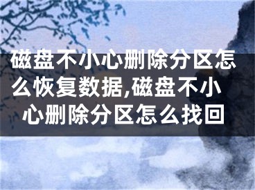 磁盤不小心刪除分區(qū)怎么恢復(fù)數(shù)據(jù),磁盤不小心刪除分區(qū)怎么找回