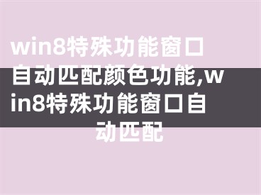 win8特殊功能窗口自動匹配顏色功能,win8特殊功能窗口自動匹配