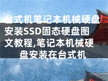 臺式機筆記本機械硬盤安裝SSD固態(tài)硬盤圖文教程,筆記本機械硬盤安裝在臺式機