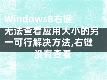 Windows8右鍵無法查看應(yīng)用大小的另一可行解決方法,右鍵沒有查看