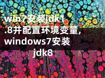 win7安裝jdk1.8并配置環(huán)境變量,windows7安裝jdk8