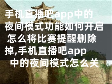 手機(jī)直播吧app中的夜間模式功能如何開(kāi)啟 怎么將比賽提醒刪除掉,手機(jī)直播吧app中的夜間模式怎么關(guān)