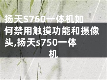 揚(yáng)天S760一體機(jī)如何禁用觸摸功能和攝像頭,揚(yáng)天s750一體機(jī)