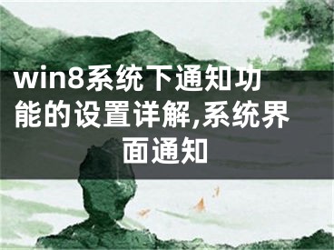 win8系統(tǒng)下通知功能的設(shè)置詳解,系統(tǒng)界面通知