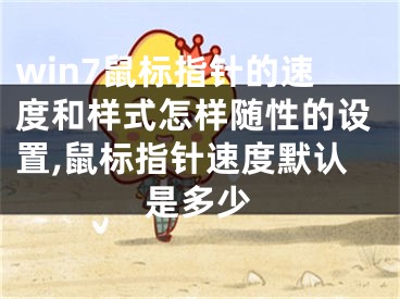 win7鼠標(biāo)指針的速度和樣式怎樣隨性的設(shè)置,鼠標(biāo)指針?biāo)俣饶J(rèn)是多少