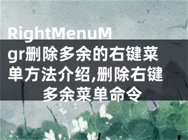 RightMenuMgr刪除多余的右鍵菜單方法介紹,刪除右鍵多余菜單命令