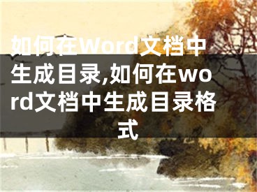 如何在Word文檔中生成目錄,如何在word文檔中生成目錄格式