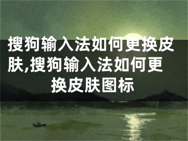 搜狗輸入法如何更換皮膚,搜狗輸入法如何更換皮膚圖標(biāo)