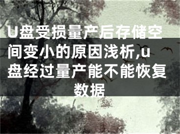 U盤(pán)受損量產(chǎn)后存儲(chǔ)空間變小的原因淺析,u盤(pán)經(jīng)過(guò)量產(chǎn)能不能恢復(fù)數(shù)據(jù)