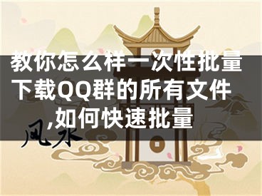 教你怎么樣一次性批量下載QQ群的所有文件,如何快速批量