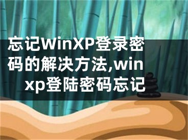 忘記WinXP登錄密碼的解決方法,winxp登陸密碼忘記