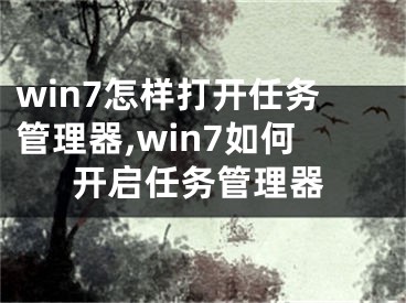 win7怎樣打開任務(wù)管理器,win7如何開啟任務(wù)管理器