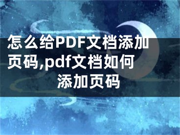 怎么給PDF文檔添加頁碼,pdf文檔如何添加頁碼