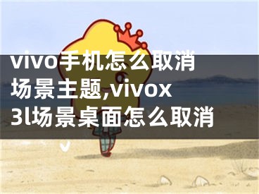 vivo手機(jī)怎么取消場景主題,vivox3l場景桌面怎么取消