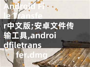 Android File Transfer中文版;安卓文件傳輸工具,androidfiletransfer.dmg