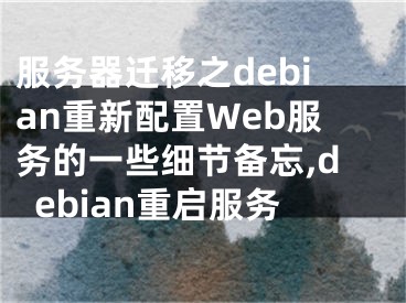 服務(wù)器遷移之debian重新配置Web服務(wù)的一些細(xì)節(jié)備忘,debian重啟服務(wù)