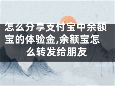 怎么分享支付寶中余額寶的體驗(yàn)金,余額寶怎么轉(zhuǎn)發(fā)給朋友