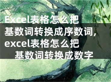 Excel表格怎么把基數(shù)詞轉(zhuǎn)換成序數(shù)詞,excel表格怎么把基數(shù)詞轉(zhuǎn)換成數(shù)字