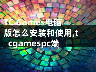 TC Games電腦版怎么安裝和使用,tcgamespc端