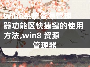 Win8系統(tǒng)資源管理器功能區(qū)快捷鍵的使用方法,win8 資源管理器