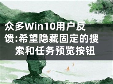 眾多Win10用戶反饋:希望隱藏固定的搜索和任務(wù)預覽按鈕