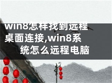 win8怎樣找到遠(yuǎn)程桌面連接,win8系統(tǒng)怎么遠(yuǎn)程電腦