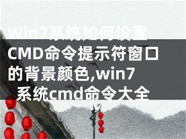 Win7系統(tǒng)如何設置CMD命令提示符窗口的背景顏色,win7系統(tǒng)cmd命令大全