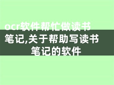 ocr軟件幫忙做讀書筆記,關(guān)于幫助寫讀書筆記的軟件