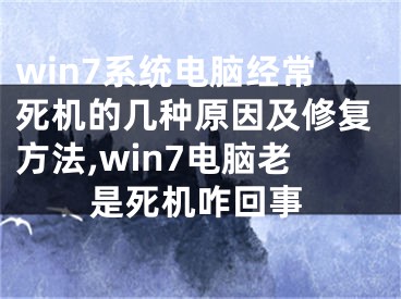 win7系統(tǒng)電腦經(jīng)常死機(jī)的幾種原因及修復(fù)方法,win7電腦老是死機(jī)咋回事