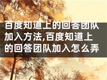 百度知道上的回答團(tuán)隊(duì)加入方法,百度知道上的回答團(tuán)隊(duì)加入怎么弄