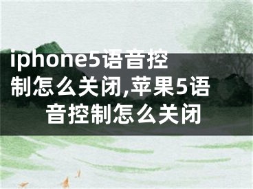 iphone5語音控制怎么關(guān)閉,蘋果5語音控制怎么關(guān)閉