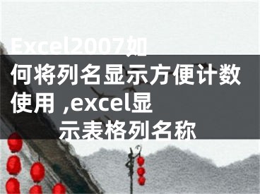 Excel2007如何將列名顯示方便計(jì)數(shù)使用 ,excel顯示表格列名稱