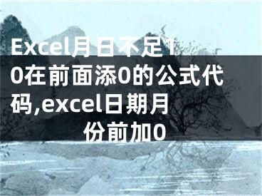 Excel月日不足10在前面添0的公式代碼,excel日期月份前加0