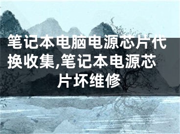 筆記本電腦電源芯片代換收集,筆記本電源芯片壞維修