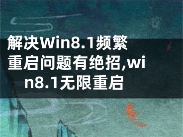 解決Win8.1頻繁重啟問題有絕招,win8.1無限重啟