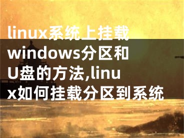 linux系統(tǒng)上掛載windows分區(qū)和U盤的方法,linux如何掛載分區(qū)到系統(tǒng)