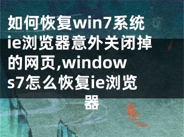 如何恢復(fù)win7系統(tǒng)ie瀏覽器意外關(guān)閉掉的網(wǎng)頁,windows7怎么恢復(fù)ie瀏覽器