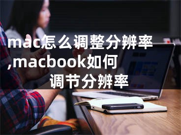 mac怎么調(diào)整分辨率,macbook如何調(diào)節(jié)分辨率